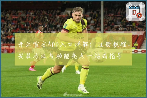 开云官方App入口详解：注册教程、安装方法与功能亮点一站式指导