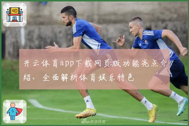 开云体育app下载网页版功能亮点介绍，全面解析体育娱乐特色