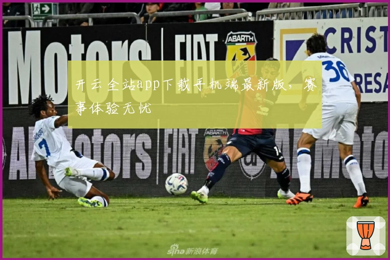 开云全站app下载手机端最新版，赛事体验无忧