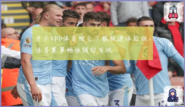 开云app体育综合下载极速体验版，体育赛事畅快随时可玩