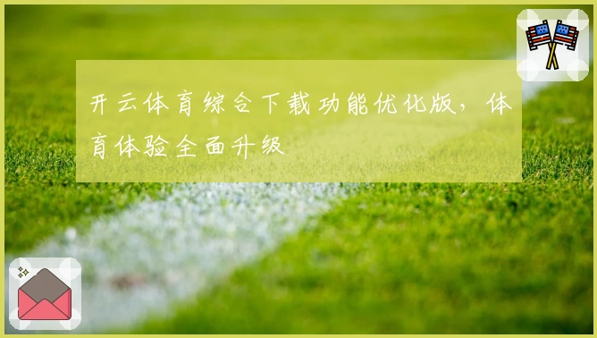 开云体育综合下载功能优化版，体育体验全面升级