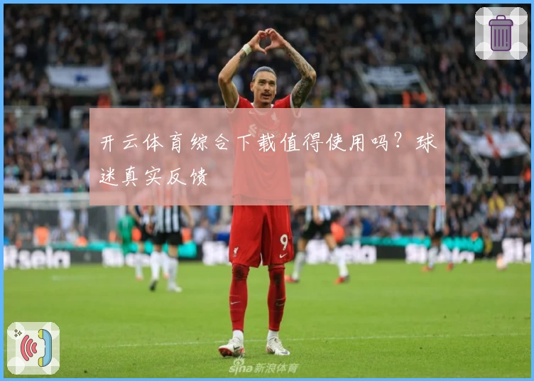 开云体育综合下载值得使用吗？球迷真实反馈